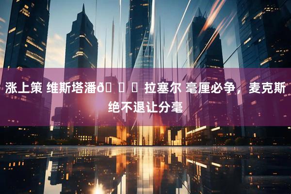 涨上策 维斯塔潘🆚拉塞尔 毫厘必争，麦克斯绝不退让分毫